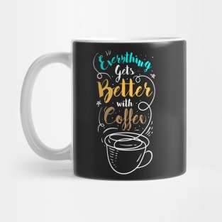 Everything gets better with coffee Mug